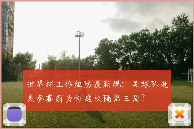 世界杯工作组防疫新规:足球队赴美参赛前为何建议隔离三周?