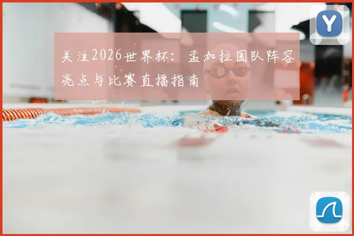 关注2026世界杯：孟加拉国队阵容亮点与比赛直播指南