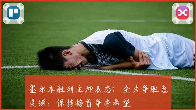 墨尔本胜利主帅表态：全力争胜惠灵顿，保持榜首争夺希望