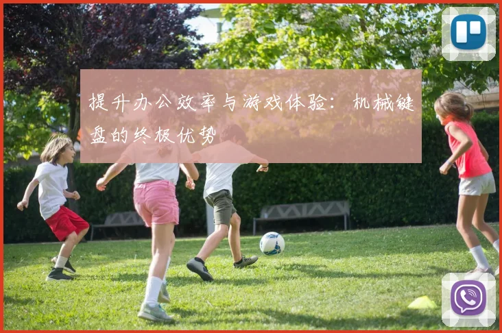 提升办公效率与游戏体验：机械键盘的终极优势