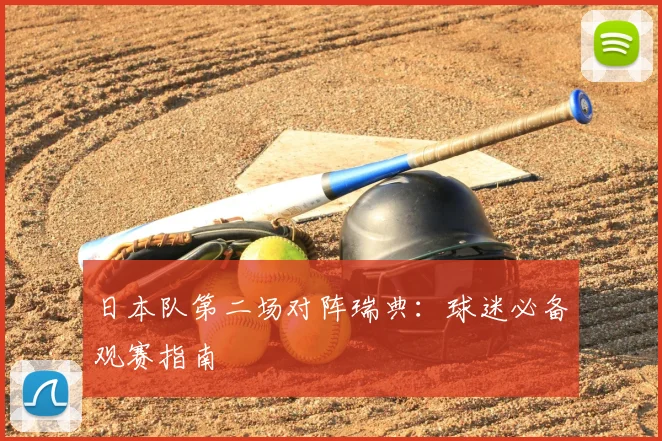 日本队第二场对阵瑞典：球迷必备观赛指南