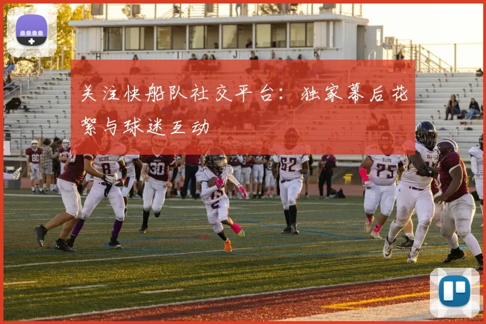 关注快船队社交平台:独家幕后花絮与球迷互动