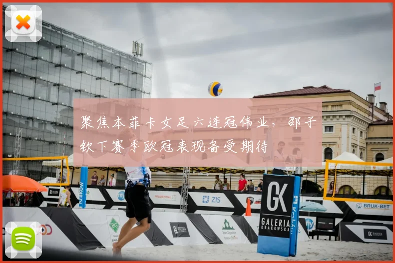 聚焦本菲卡女足六连冠伟业，邵子钦下赛季欧冠表现备受期待